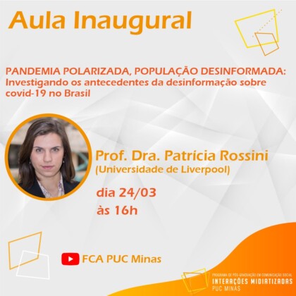 Convite para aula inaugural com texto: Pandemia Polarizada, População Desinformada: Investigando os antecedentes da desinformação sobre covid-19 no Brasil / Prof. Dra. Patrícia Rossini / dia 24 de março às 16 horas / Canal FCA PUC Minas no YouTube